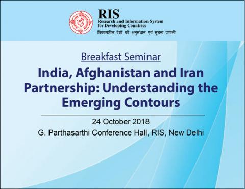 Breakfast Seminar on 'India, Afghanistan and Iran Partnership: Understanding the Emerging Contours' - 24 October 2018